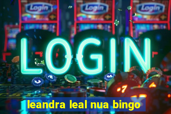 leandra leal nua bingo